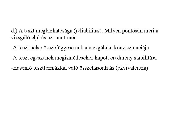d. ) A teszt megbízhatósága (reliabilitás). Milyen pontosan méri a vizsgáló eljárás azt amit