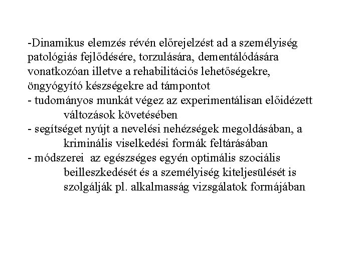 -Dinamikus elemzés révén előrejelzést ad a személyiség patológiás fejlődésére, torzulására, dementálódására vonatkozóan illetve a