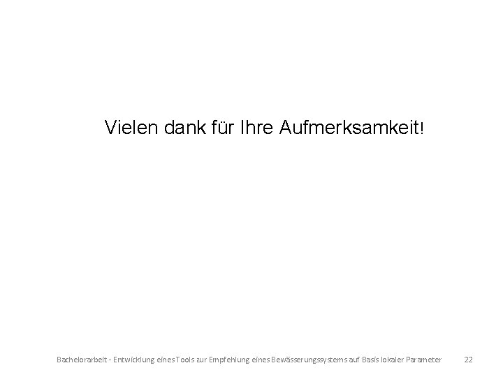 Vielen dank für Ihre Aufmerksamkeit! Bachelorarbeit - Entwicklung eines Tools zur Empfehlung eines Bewässerungssystems