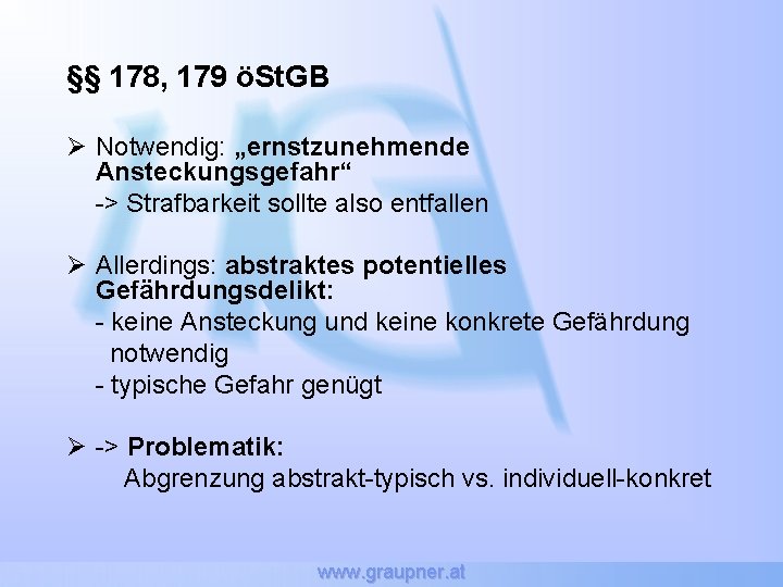 §§ 178, 179 öSt. GB Ø Notwendig: „ernstzunehmende Ansteckungsgefahr“ -> Strafbarkeit sollte also entfallen