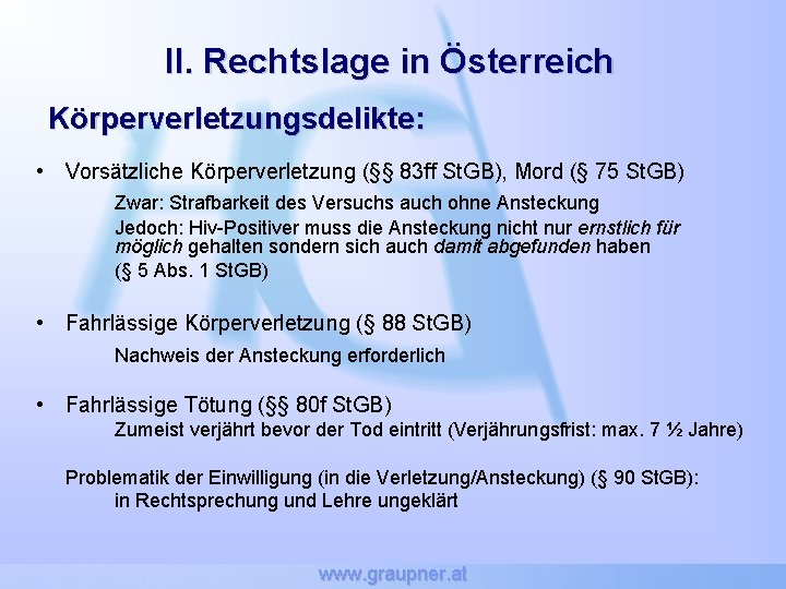 II. Rechtslage in Österreich Körperverletzungsdelikte: • Vorsätzliche Körperverletzung (§§ 83 ff St. GB), Mord