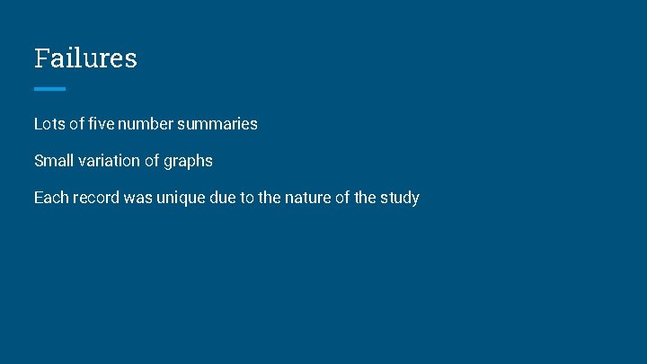 Failures Lots of five number summaries Small variation of graphs Each record was unique