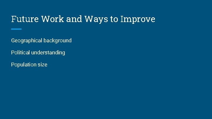 Future Work and Ways to Improve Geographical background Political understanding Population size 