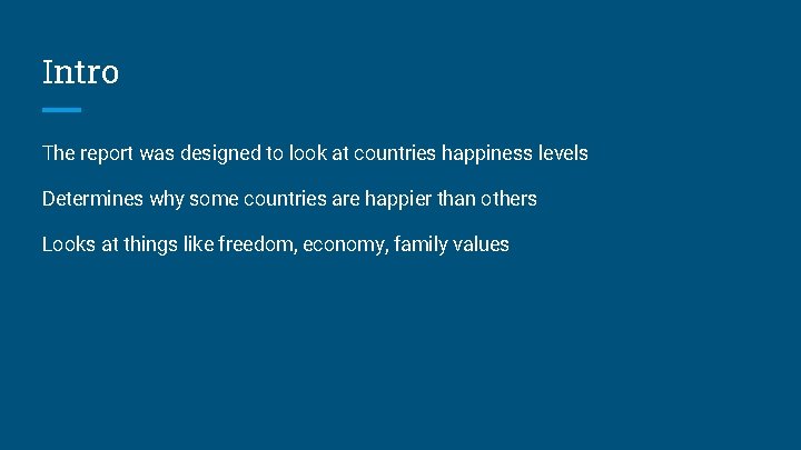 Intro The report was designed to look at countries happiness levels Determines why some
