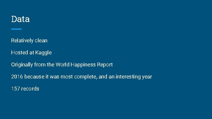 Data Relatively clean Hosted at Kaggle Originally from the World Happiness Report 2016 because