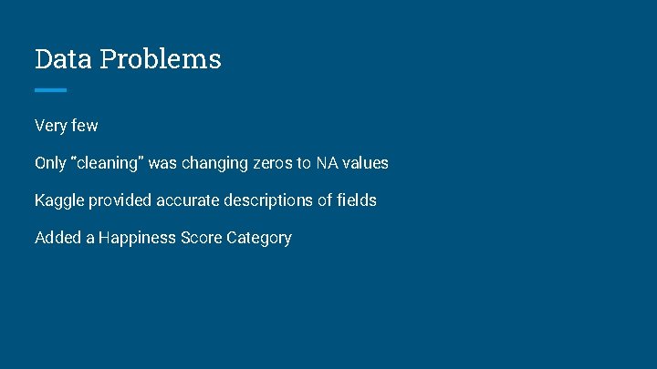 Data Problems Very few Only “cleaning” was changing zeros to NA values Kaggle provided
