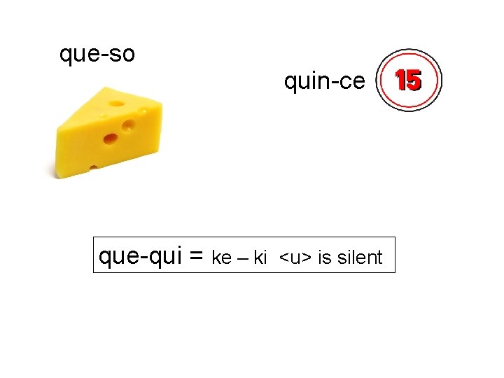 que-so que-qui = ke – ki quin-ce <u> is silent 