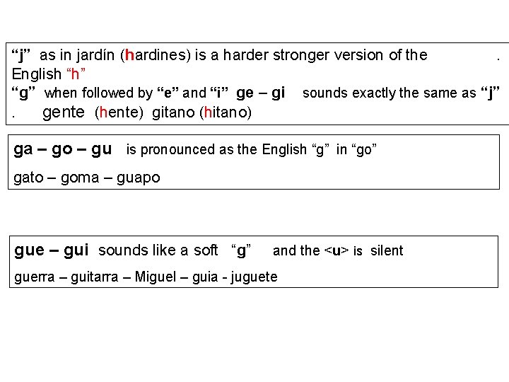 “j” as in jardín (hardines) is a harder stronger version of the. English “h”