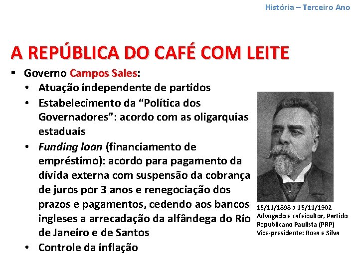 História – Terceiro Ano A REPÚBLICA DO CAFÉ COM LEITE § Governo Campos Sales: