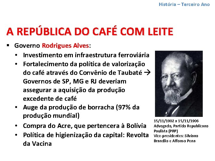 História – Terceiro Ano A REPÚBLICA DO CAFÉ COM LEITE § Governo Rodrigues Alves: