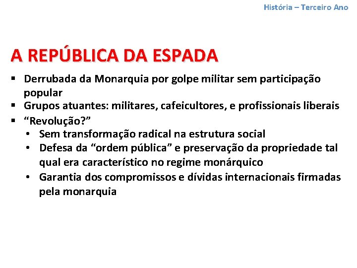 História – Terceiro Ano A REPÚBLICA DA ESPADA § Derrubada da Monarquia por golpe