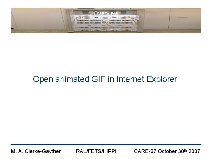 Overview Open animated GIF in Internet Explorer M. A. Clarke-Gayther RAL/FETS/HIPPI CARE-07 October 30