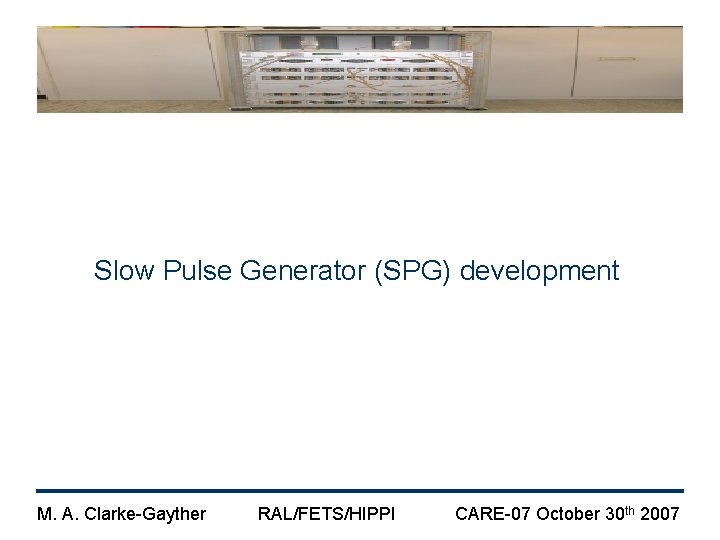 Slow Pulse Generator (SPG) development M. A. Clarke-Gayther RAL/FETS/HIPPI CARE-07 October 30 th 2007