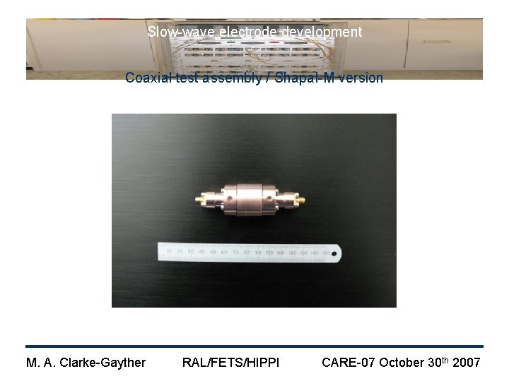 Slow-wave electrode development Coaxial test assembly / Shapal-M version M. A. Clarke-Gayther RAL/FETS/HIPPI CARE-07