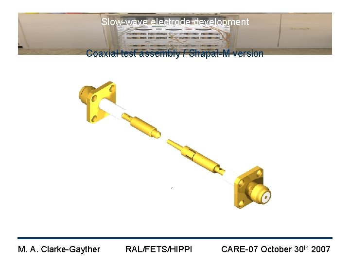 Slow-wave electrode development Coaxial test assembly / Shapal-M version M. A. Clarke-Gayther RAL/FETS/HIPPI CARE-07