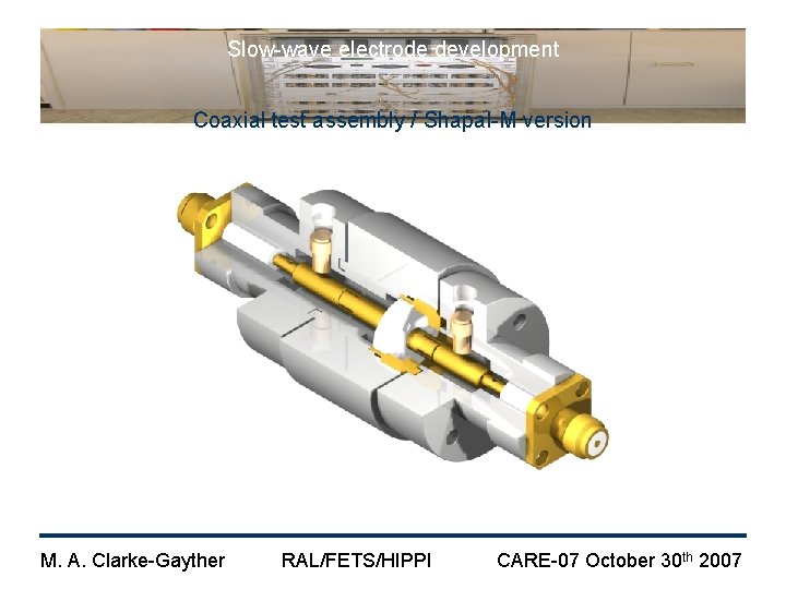 Slow-wave electrode development Coaxial test assembly / Shapal-M version M. A. Clarke-Gayther RAL/FETS/HIPPI CARE-07