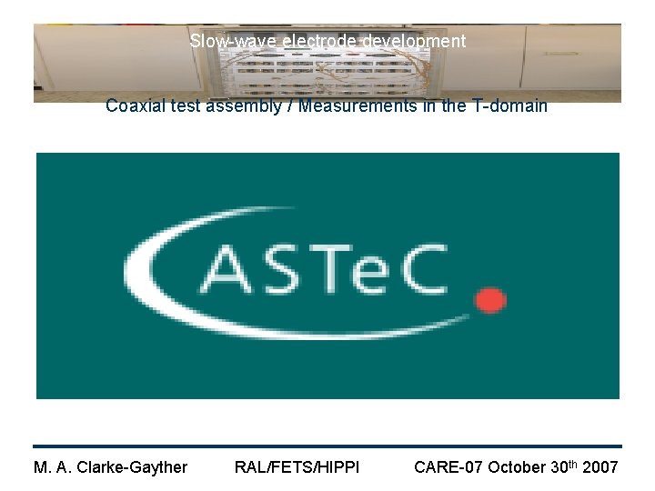 Slow-wave electrode development Coaxial test assembly / Measurements in the T-domain M. A. Clarke-Gayther