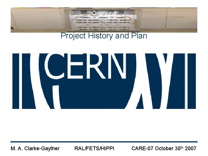 Overview Project History and Plan M. A. Clarke-Gayther RAL/FETS/HIPPI CARE-07 October 30 th 2007