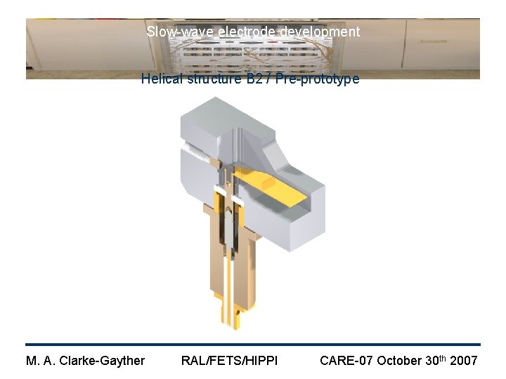 Slow-wave electrode development Helical structure B 2 / Pre-prototype M. A. Clarke-Gayther RAL/FETS/HIPPI CARE-07