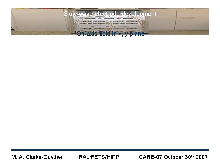 Slow-wave electrode development ‘On-axis field in x, y plane M. A. Clarke-Gayther RAL/FETS/HIPPI CARE-07