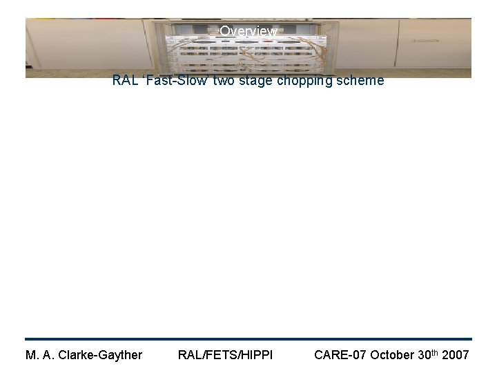 Overview RAL ‘Fast-Slow’ two stage chopping scheme M. A. Clarke-Gayther RAL/FETS/HIPPI CARE-07 October 30