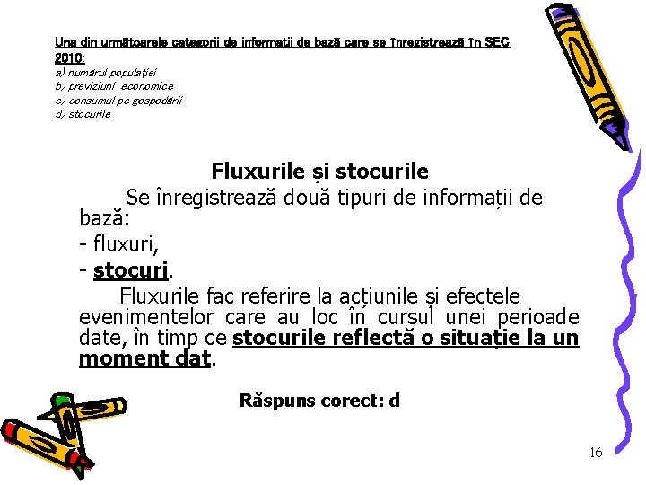 Una din următoarele categorii de informaţii de bază care se înregistrează în SEC 2010: