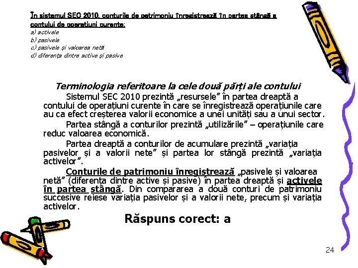 În sistemul SEC 2010, conturile de patrimoniu înregistrează în partea stângă a contului de