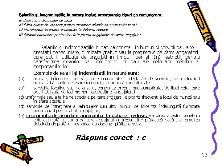 Salariile si indemnizatiile in natura includ urmatoarele tipuri de remunerare: a) Salarii si indemnizatii