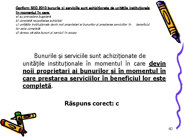 Conform SEC 2010 bunurile și serviciile sunt achiziționate de unitățile instituționale în momentul în
