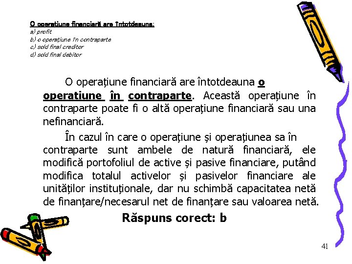 O operaţiune financiară are întotdeauna: a) profit b) o operaţiune în contraparte c) sold