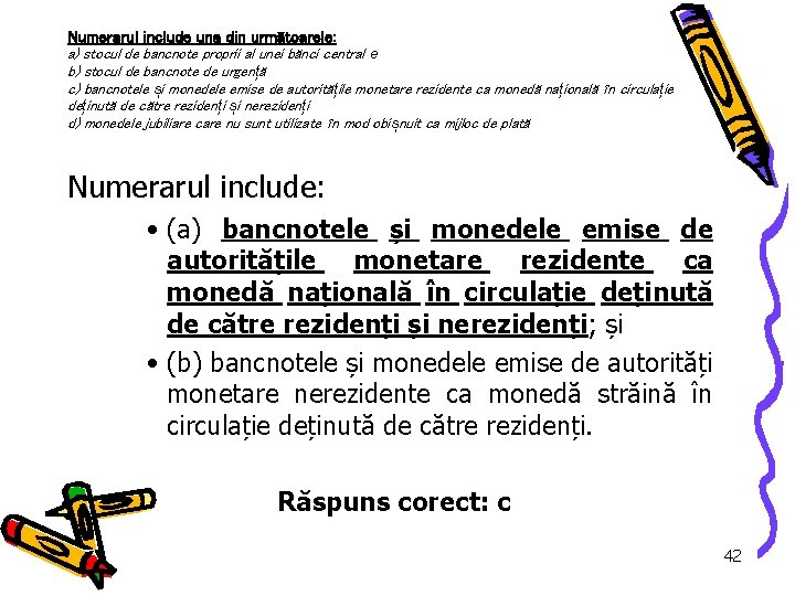 Numerarul include una din următoarele: a) stocul de bancnote proprii al unei bănci central
