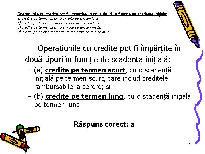 Operațiunile cu credite pot fi împărțite în două tipuri în funcție de scadența inițială: