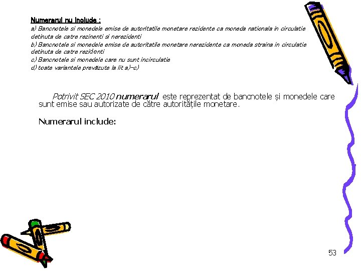 Numerarul nu include : a) Bancnotele si monedele emise de autoritatile monetare rezidente ca