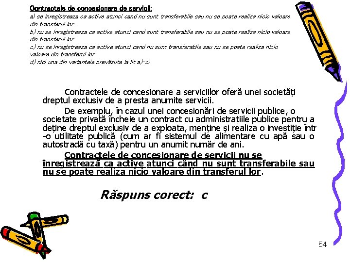 Contractele de concesionare de servicii: a) se inregistreaza ca active atunci cand nu sunt