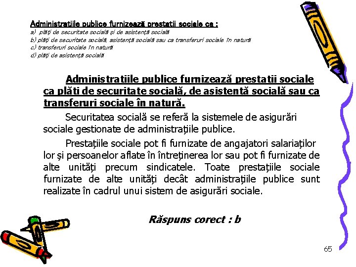 Administraţiile publice furnizează prestaţii sociale ca : a) plăţi de securitate socială şi de
