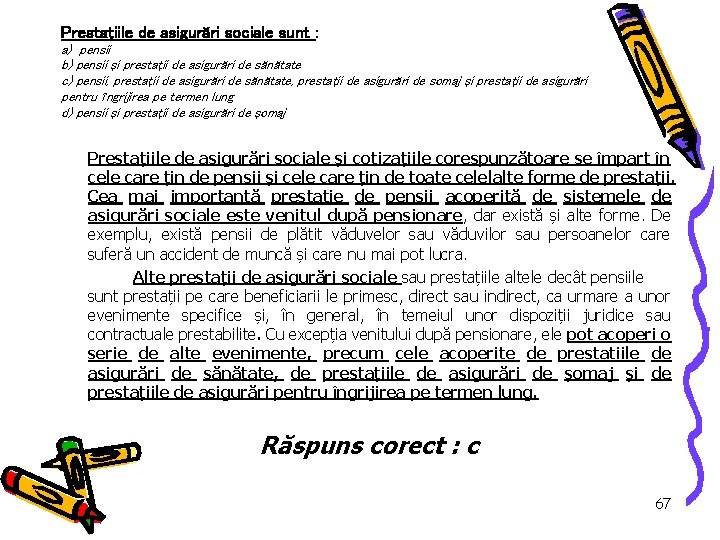 Prestaţiile de asigurări sociale sunt : a) pensii b) pensii şi prestaţii de asigurări