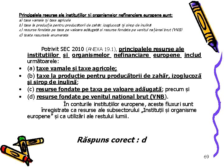 Principalele resurse ale instituțiilor și organismelor nefinanciare europene sunt: a) taxe vamale și taxe