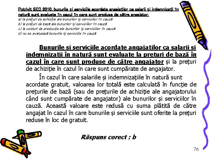 Potrivit SEC 2010, bunurile și serviciile acordate angajaților ca salarii și indemnizații în natură
