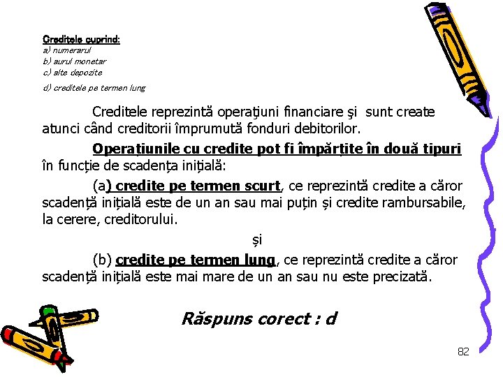 Creditele cuprind: a) numerarul b) aurul monetar c) alte depozite d) creditele pe termen
