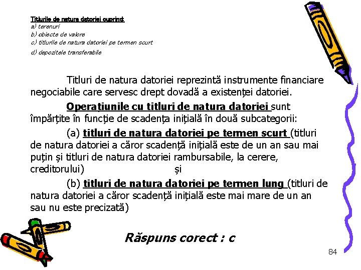 Titlurile de natura datoriei cuprind: a) terenuri b) obiecte de valore c) titlurile de