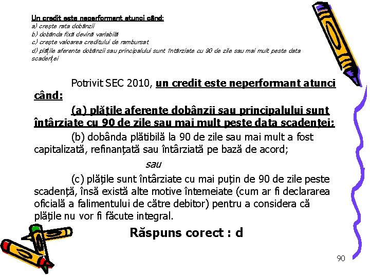 Un credit este neperformant atunci când: a) creşte rata dobânzii b) dobânda fixă devină