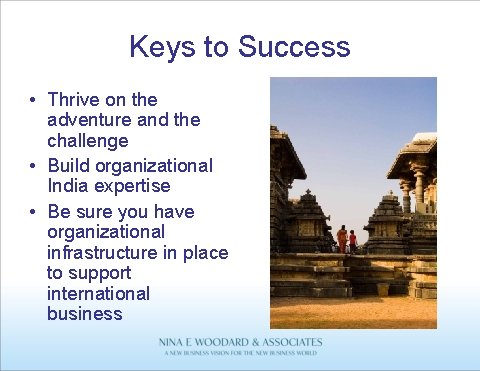 Keys to Success • Thrive on the adventure and the challenge • Build organizational