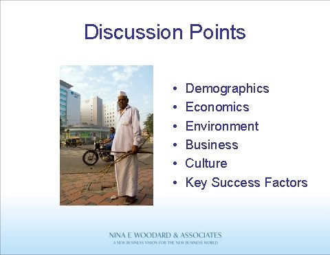 Discussion Points • • • Demographics Economics Environment Business Culture Key Success Factors 