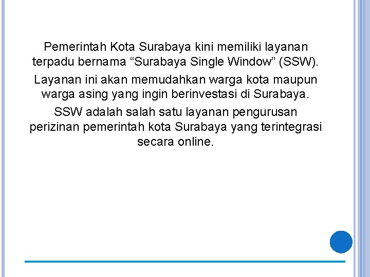 Pemerintah Kota Surabaya kini memiliki layanan terpadu bernama “Surabaya Single Window” (SSW). Layanan ini