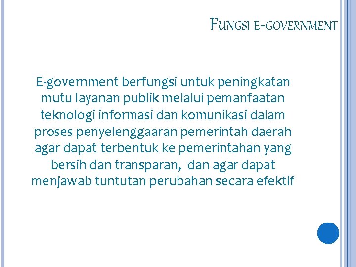 FUNGSI E-GOVERNMENT E-government berfungsi untuk peningkatan mutu layanan publik melalui pemanfaatan teknologi informasi dan
