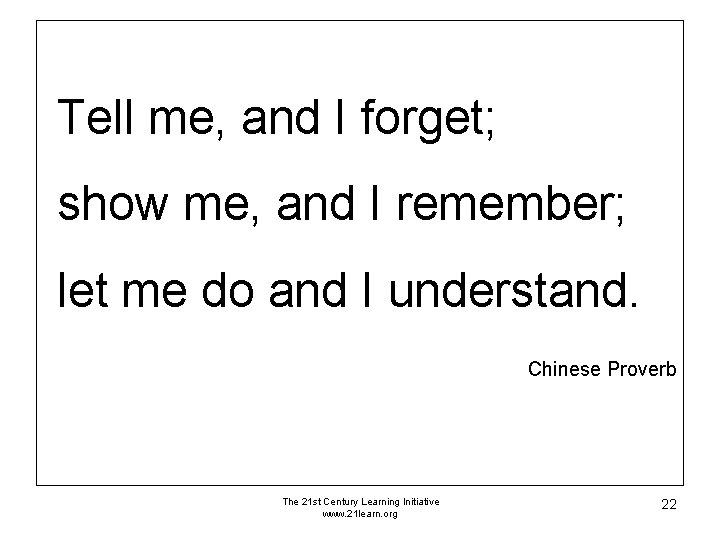 Tell me, and I forget; show me, and I remember; let me do and Tell me, and I forget; show me, and I remember; let me do and
