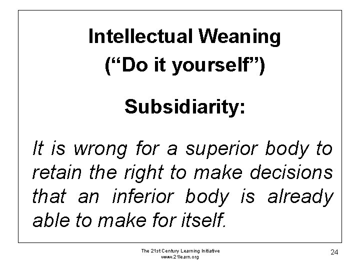 Intellectual Weaning (“Do it yourself”) Subsidiarity: It is wrong for a superior body to Intellectual Weaning (“Do it yourself”) Subsidiarity: It is wrong for a superior body to