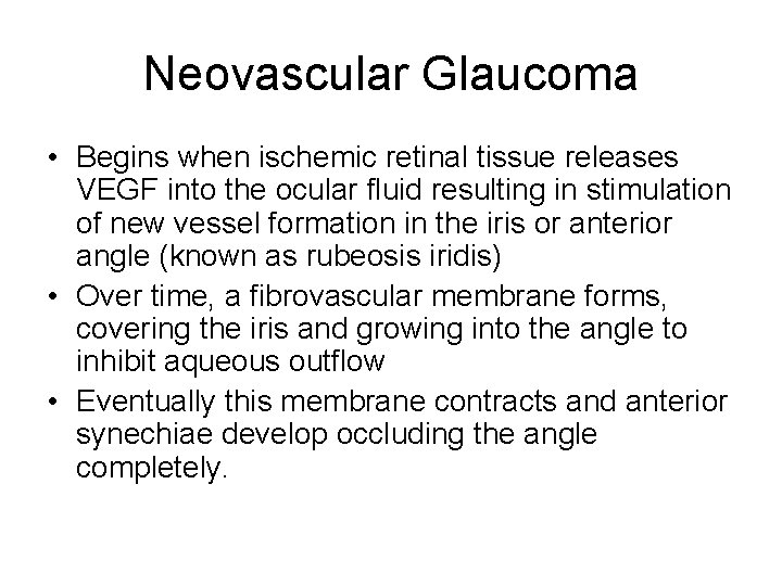 Neovascular Glaucoma • Begins when ischemic retinal tissue releases VEGF into the ocular fluid Neovascular Glaucoma • Begins when ischemic retinal tissue releases VEGF into the ocular fluid