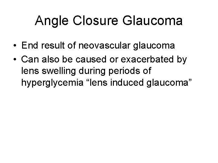 Angle Closure Glaucoma • End result of neovascular glaucoma • Can also be caused