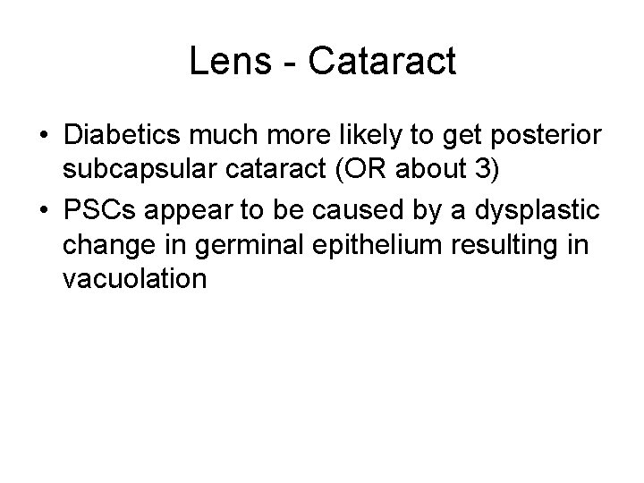 Lens - Cataract • Diabetics much more likely to get posterior subcapsular cataract (OR